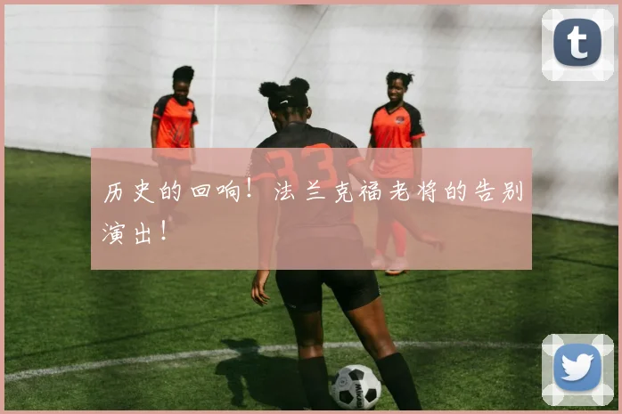 历史的回响！法兰克福老将的告别演出！