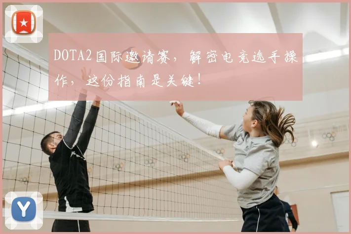 DOTA2国际邀请赛，解密电竞选手操作，这份指南是关键！
