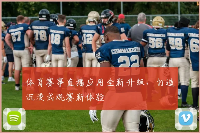 体育赛事直播应用全新升级，打造沉浸式观赛新体验