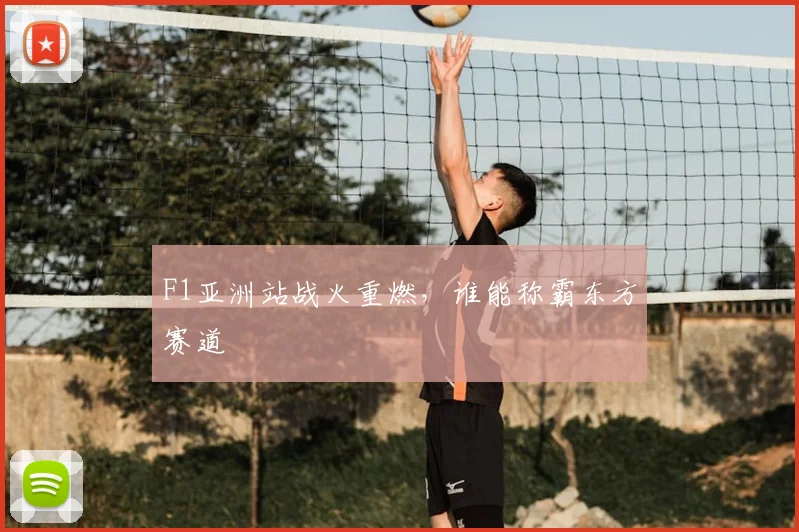 F1亚洲站战火重燃,谁能称霸东方赛道